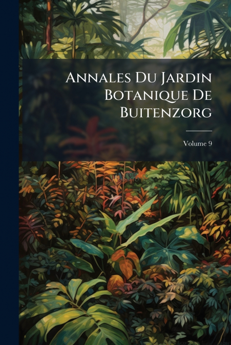 Annales Du Jardin Botanique De Buitenzorg; Volume 9