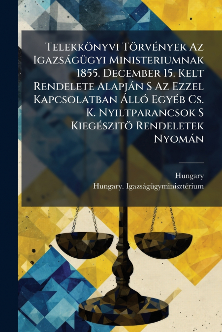 Telekkönyvi Törvények Az Igazságügyi Ministeriumnak 1855. December 15. Kelt Rendelete Alapján S Az Ezzel Kapcsolatban Álló Egyéb Cs. K. Nyiltparancsok S Kiegészitö Rendeletek Nyomán