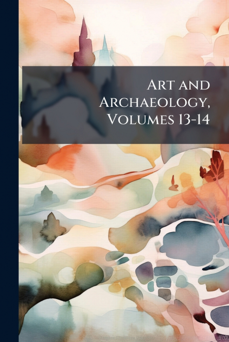 Art and Archaeology, Volumes 13-14