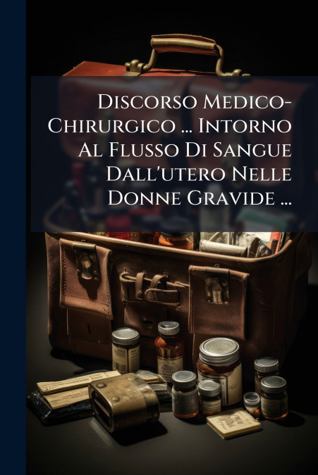 Discorso Medico-Chirurgico ... Intorno Al Flusso Di Sangue Dall’utero Nelle Donne Gravide ...