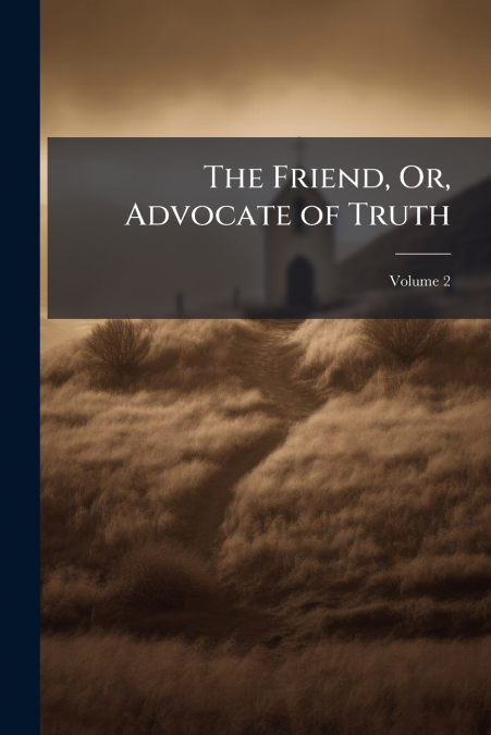 The Friend, Or, Advocate of Truth; Volume 2
