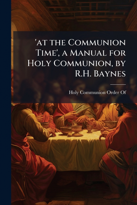 ’at the Communion Time’, a Manual for Holy Communion, by R.H. Baynes