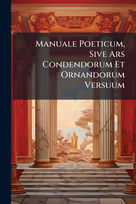 Manuale Poeticum, Sive Ars Condendorum Et Ornandorum Versuum