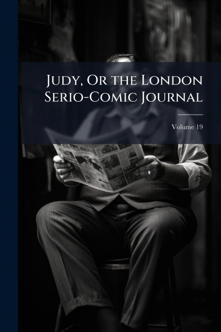 Judy, Or the London Serio-Comic Journal; Volume 19