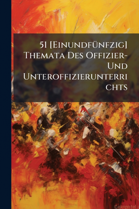 51 [Einundfünfzig] Themata Des Offizier- Und Unteroffizierunterrichts