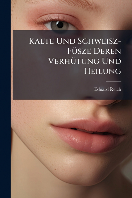 Kalte Und Schweisz-Füsze Deren Verhütung Und Heilung