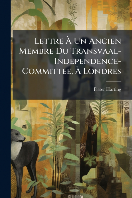 Lettre À Un Ancien Membre Du Transvaal-Independence-Committee, À Londres