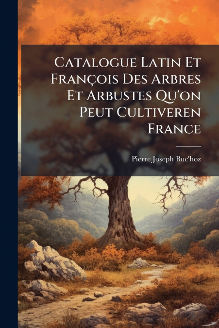 Catalogue Latin Et François Des Arbres Et Arbustes Qu’on Peut Cultiveren France