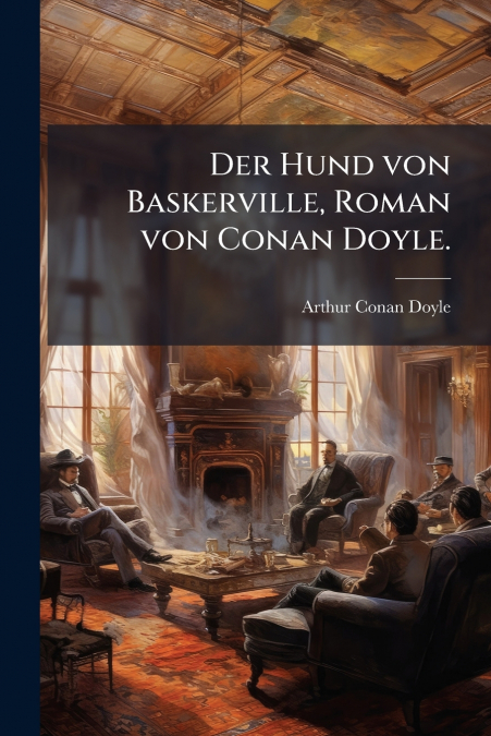 Der Hund von Baskerville, Roman von Conan Doyle.