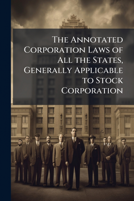 The Annotated Corporation Laws of All the States, Generally Applicable to Stock Corporation