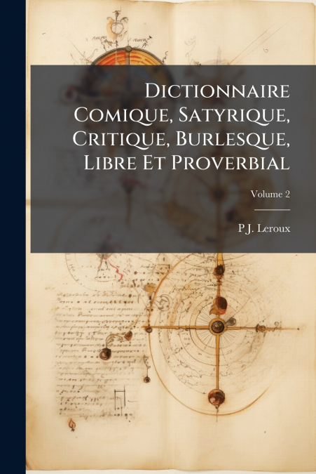 Dictionnaire Comique, Satyrique, Critique, Burlesque, Libre Et Proverbial; Volume 2
