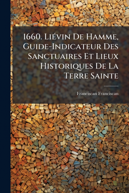 1660. Liévin De Hamme, Guide-Indicateur Des Sanctuaires Et Lieux Historiques De La Terre Sainte