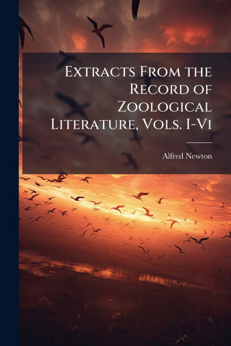 Extracts From the Record of Zoological Literature, Vols. I-Vi