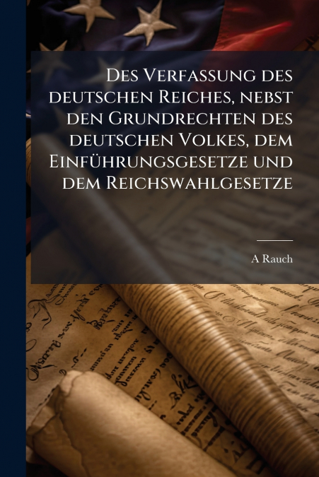 Des Verfassung des deutschen Reiches, nebst den Grundrechten des deutschen Volkes, dem Einführungsgesetze und dem Reichswahlgesetze