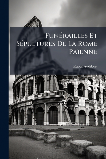 Funérailles Et Sépultures De La Rome Païenne