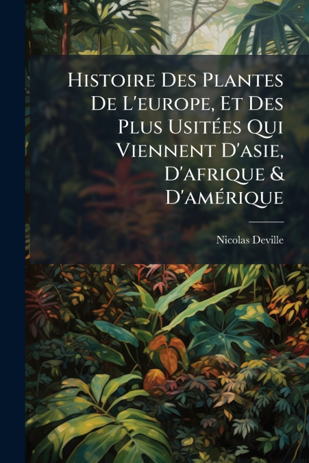 Histoire Des Plantes De L’europe, Et Des Plus Usitées Qui Viennent D’asie, D’afrique & D’amérique