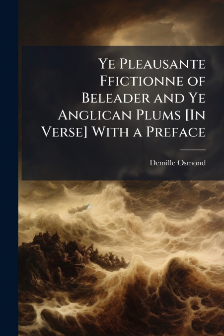 Ye Pleausante Ffictionne of Beleader and Ye Anglican Plums [In Verse] With a Preface