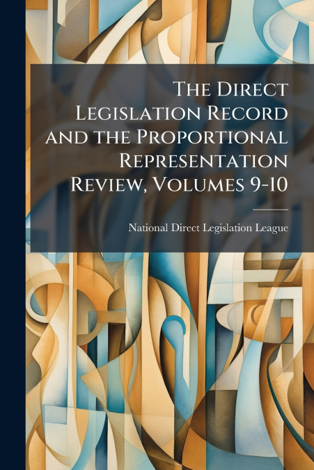 The Direct Legislation Record and the Proportional Representation Review, Volumes 9-10