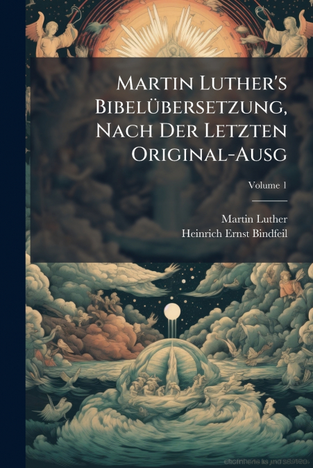 Martin Luther’s Bibelübersetzung, Nach Der Letzten Original-Ausg; Volume 1