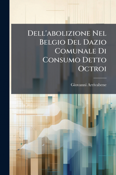 Dell’abolizione Nel Belgio Del Dazio Comunale Di Consumo Detto Octroi