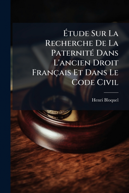 Étude Sur La Recherche De La Paternité Dans L’ancien Droit Français Et Dans Le Code Civil
