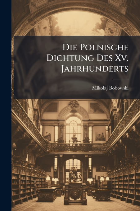Die Polnische Dichtung Des Xv. Jahrhunderts