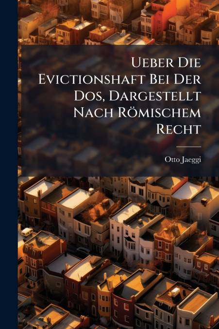 Ueber Die Evictionshaft Bei Der Dos, Dargestellt Nach Römischem Recht