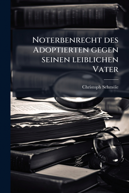 Noterbenrecht des Adoptierten gegen seinen leiblichen Vater