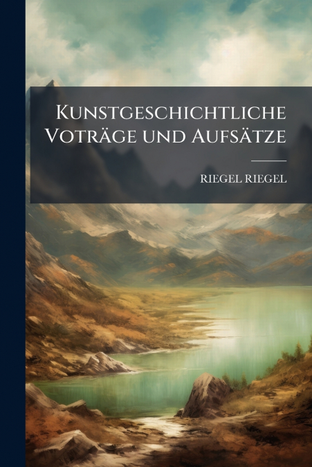 Kunstgeschichtliche Voträge und Aufsätze