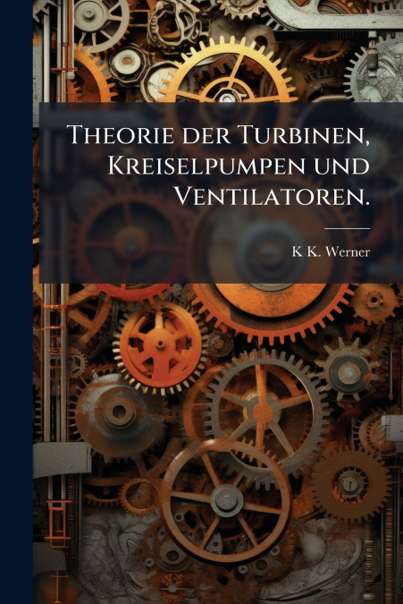Theorie der Turbinen, Kreiselpumpen und Ventilatoren.