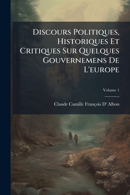 Discours Politiques, Historiques Et Critiques Sur Quelques Gouvernemens De L’europe; Volume 1
