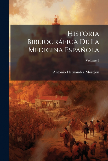 Historia Bibliográfica De La Medicina Española; Volume 1