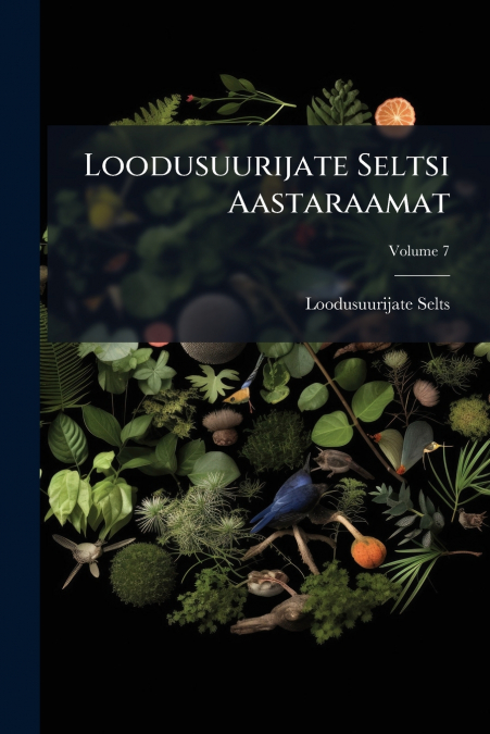 Loodusuurijate Seltsi Aastaraamat; Volume 7