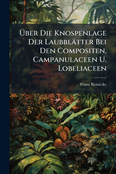 Über Die Knospenlage Der Laubblätter Bei Den Compositen, Campanulaceen U. Lobeliaceen
