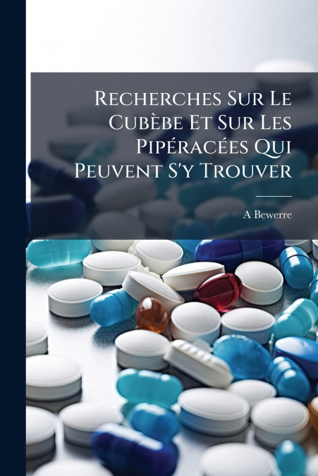 Recherches Sur Le Cubèbe Et Sur Les Pipéracées Qui Peuvent S’y Trouver