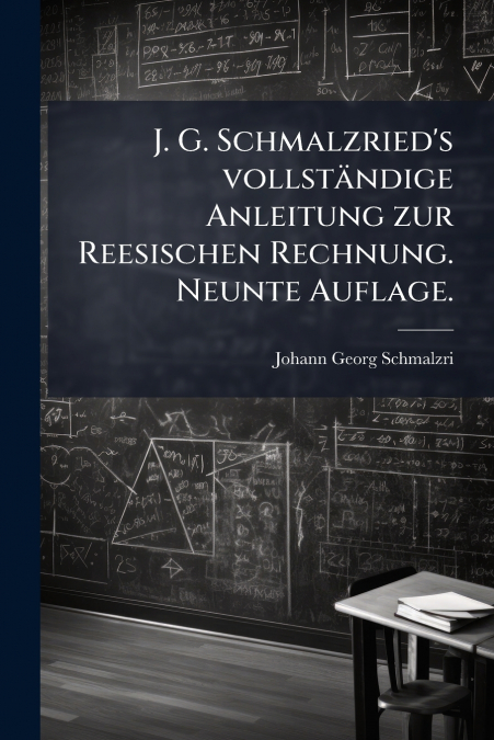J. G. Schmalzried’s vollständige Anleitung zur Reesischen Rechnung. Neunte Auflage.