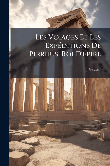 Les Voiages Et Les Expéditions De Pirrhus, Roi D’épire