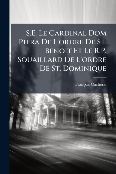 S.E. Le Cardinal Dom Pitra De L’ordre De St. Benoit Et Le R.P. Souaillard De L’ordre De St. Dominique