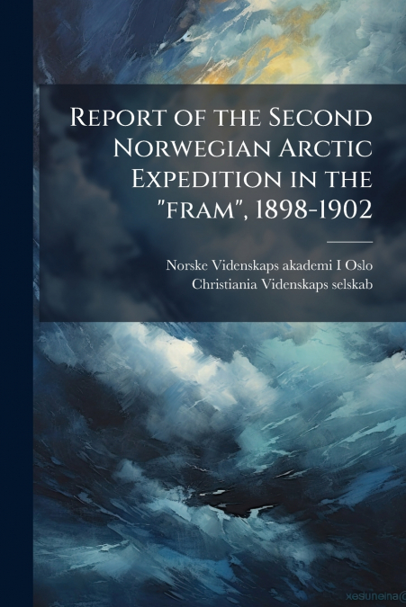 Report of the Second Norwegian Arctic Expedition in the 'fram', 1898-1902