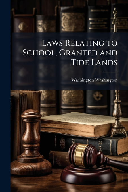 Laws Relating to School, Granted and Tide Lands