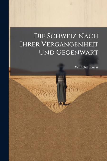 Die Schweiz Nach Ihrer Vergangenheit Und Gegenwart
