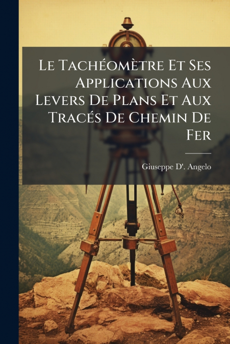Le Tachéomètre Et Ses Applications Aux Levers De Plans Et Aux Tracés De Chemin De Fer