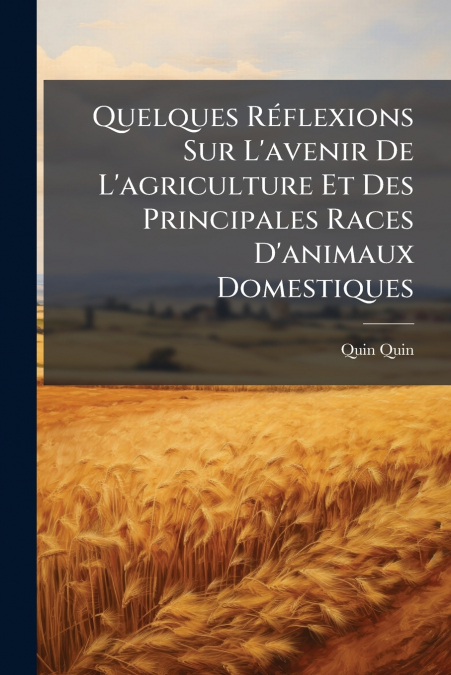 Quelques Réflexions Sur L’avenir De L’agriculture Et Des Principales Races D’animaux Domestiques