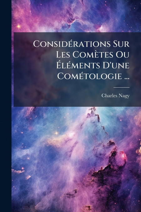 Considérations Sur Les Comètes Ou Éléments D’une Cométologie ...
