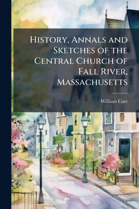 History, Annals and Sketches of the Central Church of Fall River, Massachusetts