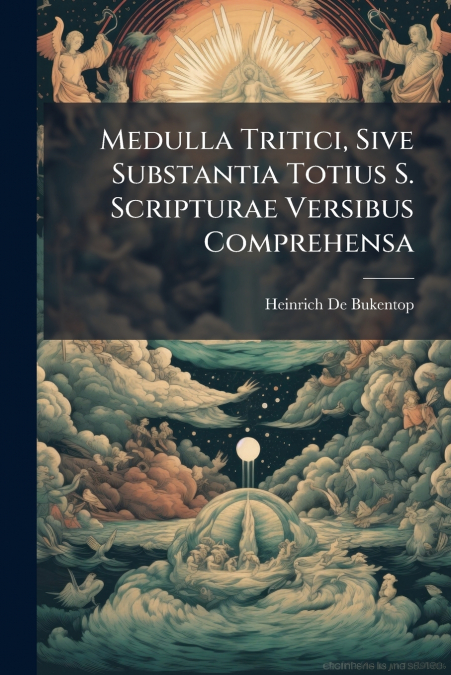 Medulla Tritici, Sive Substantia Totius S. Scripturae Versibus Comprehensa