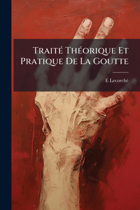 Traité Théorique Et Pratique De La Goutte