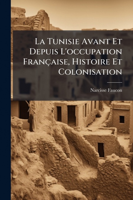La Tunisie Avant Et Depuis L’occupation Française, Histoire Et Colonisation