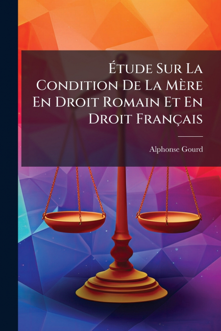 Étude Sur La Condition De La Mère En Droit Romain Et En Droit Français