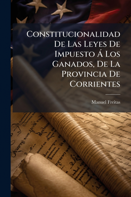 Constitucionalidad De Las Leyes De Impuesto Á Los Ganados, De La Provincia De Corrientes